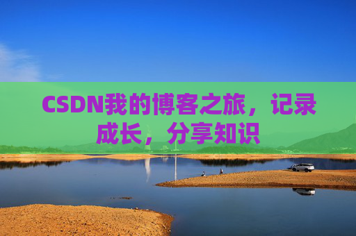 CSDN我的博客之旅，记录成长，分享知识